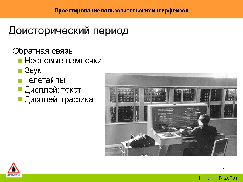20 Проектирование пользовательских интерфейсов ИТ МГППУ 2009 г. Доисторический период Обратная связь Неоновые лампочки 20 Проектирование пользовательских интерфейсов ИТ МГППУ 2009 г. Доисторический период Обратная связь Неоновые лампочки